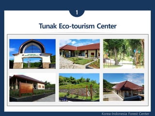 1
Korea-Indonesia Forest Center
Tunak Eco-tourism Center
 