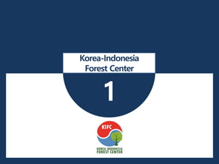 1
Korea-Indonesia
Forest Center
 
