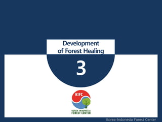 3
Development
of Forest Healing
Korea-Indonesia Forest Center
 