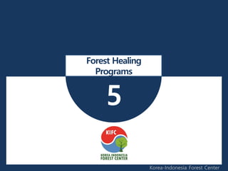 5
Forest Healing
Programs
Korea-Indonesia Forest Center
 