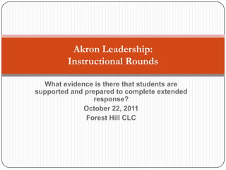 What evidence is there that students are supported and prepared to complete extended response? October 22, 2011 Forest Hill CLC Akron Leadership:Instructional Rounds 