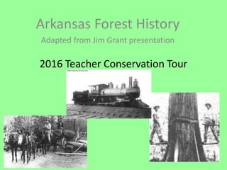 2016 Teacher Conservation Tour
Arkansas Forest History
Adapted from Jim Grant presentation
 