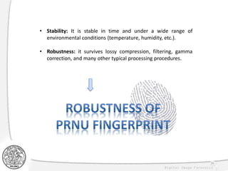 36
• Stability: It is stable in time and under a wide range of
environmental conditions (temperature, humidity, etc.).
• Robustness: it survives lossy compression, filtering, gamma
correction, and many other typical processing procedures.
 