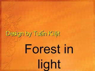 Design by Tuấn Kiệt

      Forest in
        light
 
