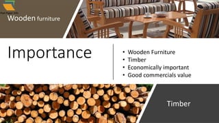 Importance
Wooden furniture
Timber
• Wooden Furniture
• Timber
• Economically important
• Good commercials value
 