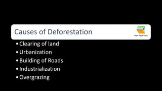 Causes of Deforestation
•Clearing of land
•Urbanization
•Building of Roads
•Industrialization
•Overgrazing
 