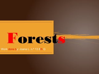 ForestsWork done by: Joana L. n.º 13 8th G
 