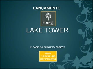 3ª FASE DO PROJETO FOREST
LANÇAMENTO
LAKE TOWER
Aléxia
(11) 2434.1460
(11) 97174.6134
 