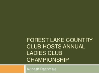 FOREST LAKE COUNTRY
CLUB HOSTS ANNUAL
LADIES CLUB
CHAMPIONSHIP
Avinash Rachmale
 