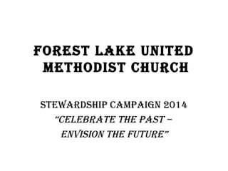 Forest Lake United
Methodist ChUrCh
stewardship CaMpaign 2014
“CeLebrate the past –
envision the FUtUre”

 