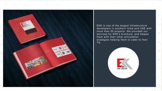 40
EKK is one of the largest infrastructure
developers in southern India and UAE with
more than 50 projects. We provided our
services for EKK’s brochure, and helped
them with their other articulation
strategies helping them to cater to their
TG
 