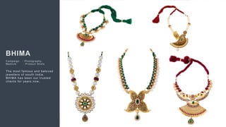 60
BHIMA
C ampaign : Photogr aphy
Medium : Pr oduc t Shots
The most famous and beloved
jewellers of south India.
BHIMA has been our trusted
clients for years now.
 
