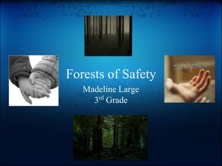 Forests of Safety
   Madeline Large
     3rd Grade
 