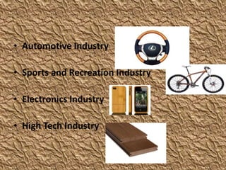 • Automotive Industry
• Sports and Recreation Industry
• Electronics Industry
• High Tech Industry
 