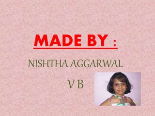 MADE BY :
NISHTHA AGGARWAL
V B
 