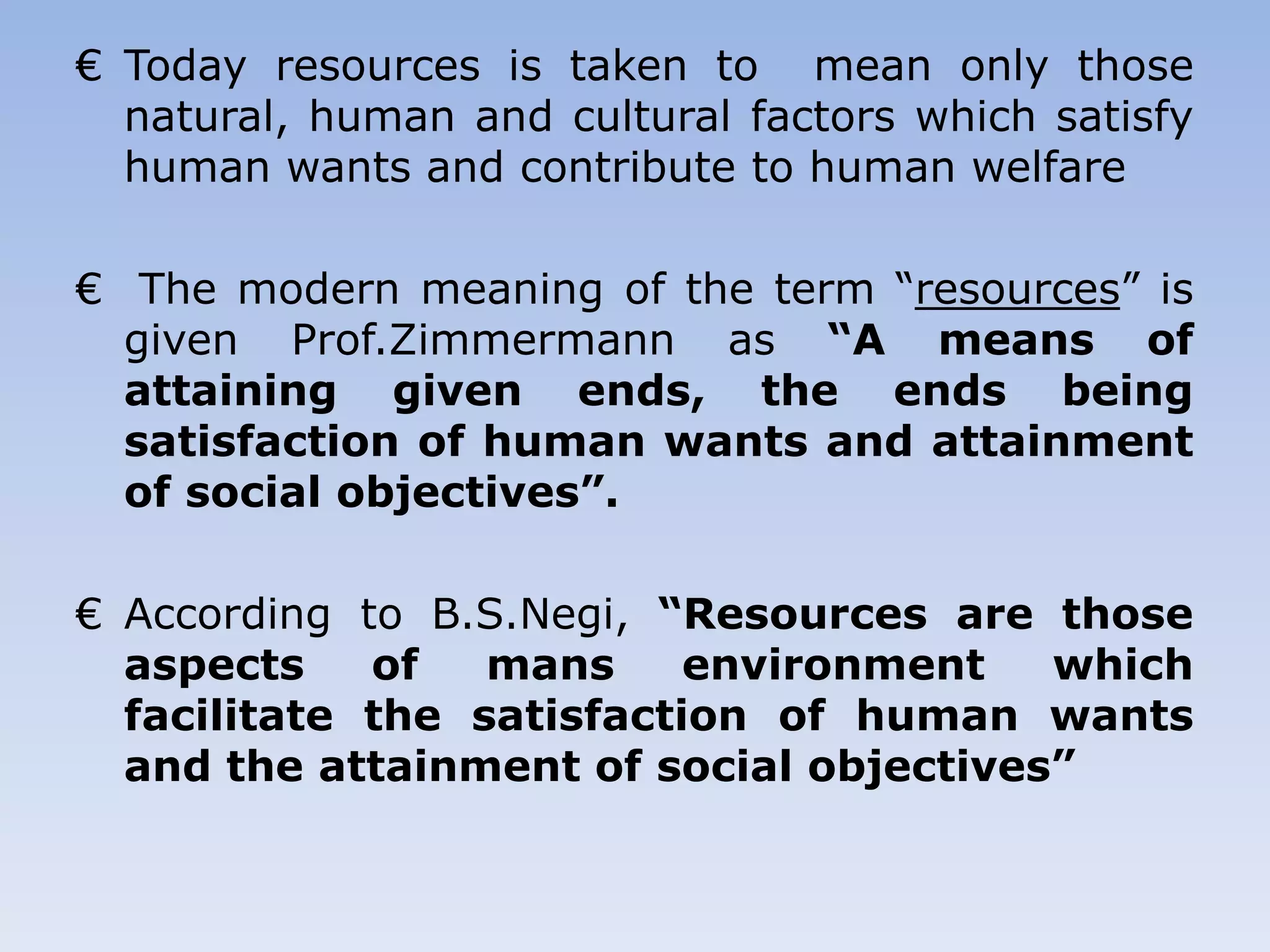 Today resources is taken to  mean only those natural, human and cultural factors which satisfy human wants and contribute to human welfare