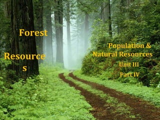 Forest
Resource
s
Population &
Natural Resources
Unit III
Part IV
 