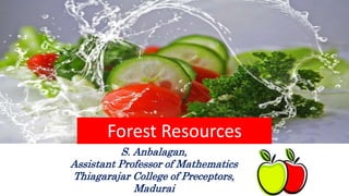 Forest Resources
S. Anbalagan,
Assistant Professor of Mathematics
Thiagarajar College of Preceptors,
Madurai
 