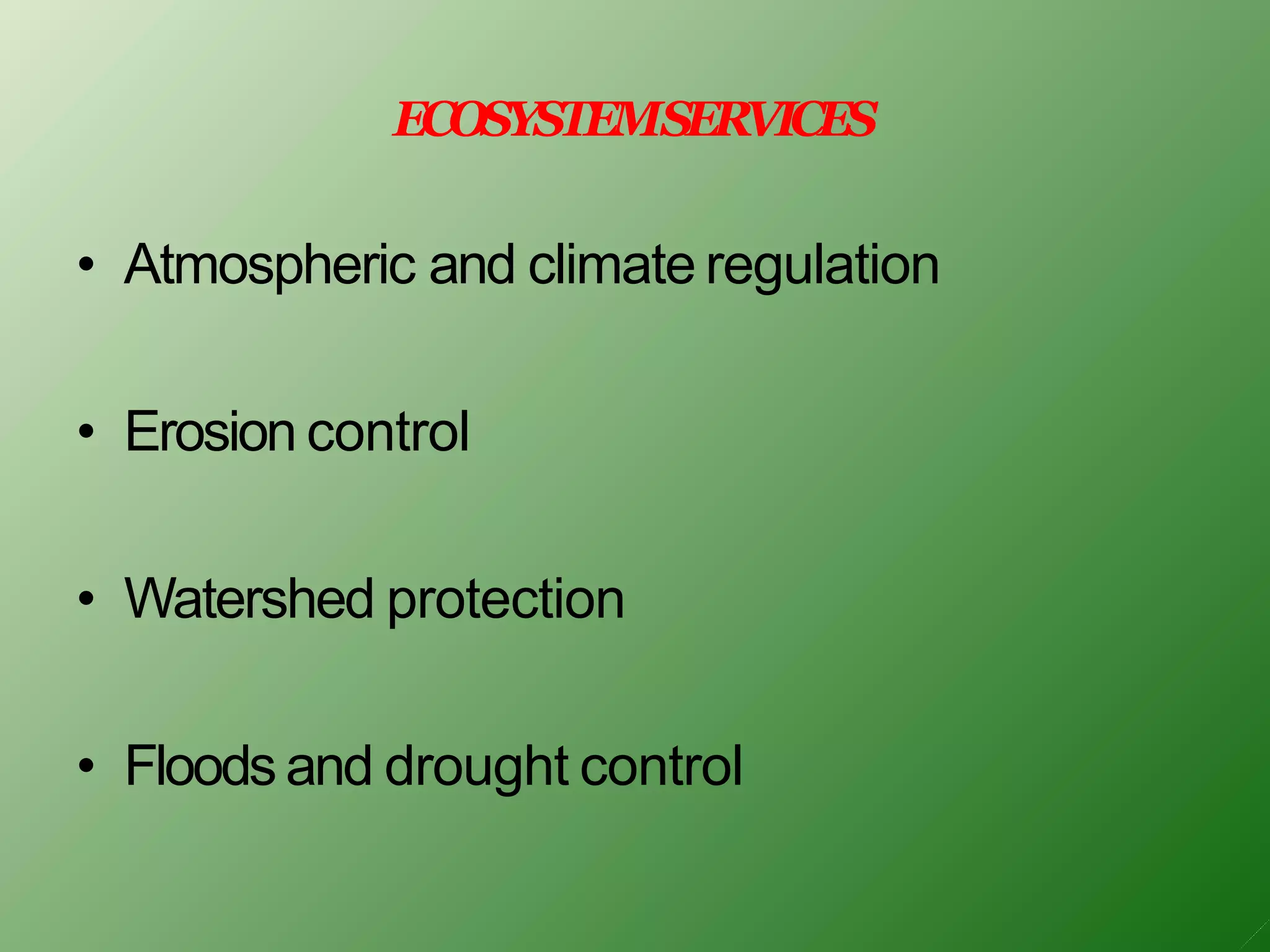 ECOSYSTEMSERVICES
• Atmospheric and climate regulation
• Erosion control
• Watershed protection
• Floods and drought control
 