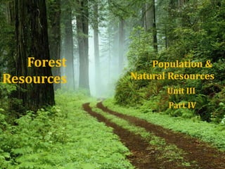 Forest
Resources
Population &
Natural Resources
Unit III
Part IV
 