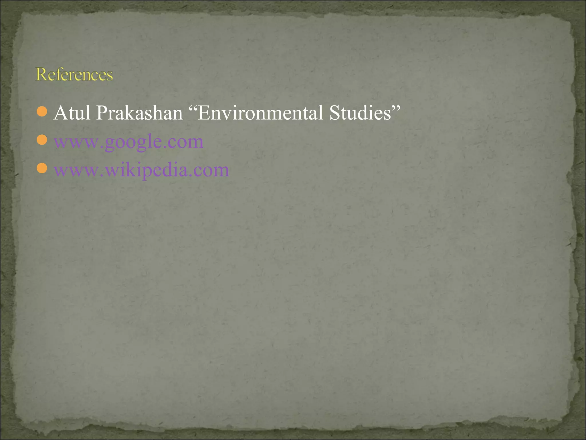 Atul Prakashan “Environmental Studies”
www.google.com
www.wikipedia.com
 