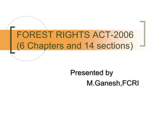 FOREST RIGHTS ACT-2006
(6 Chapters and 14 sections)
 
