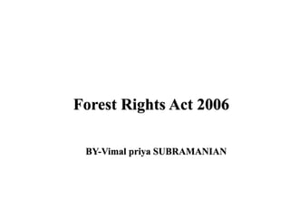 Forest Rights Act 2006
BY-Vimal priya SUBRAMANIAN
 