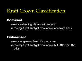 Kraft Crown Classification Dominant crowns extending above main canopy receiving direct sunlight from above and from sides Codominant crowns at general level of crown cover receiving direct sunlight from above but little from the sides 