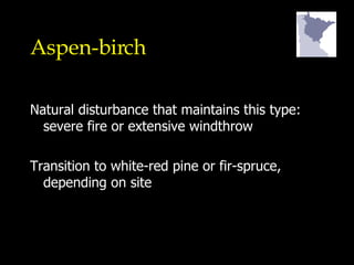 Aspen-birch Natural disturbance that maintains this type: severe fire or extensive windthrow  Transition to white-red pine or fir-spruce, depending on site 