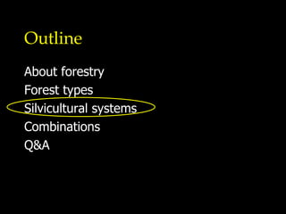 Outline About forestry Forest types Silvicultural systems Combinations Q&A 