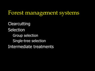 Forest management systems Clearcutting Selection Group selection Single-tree selection Intermediate treatments 