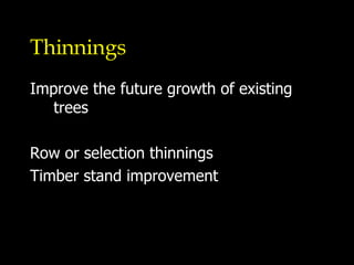 Thinnings Improve the future growth of existing trees Row or selection thinnings Timber stand improvement 