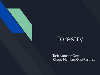 Forestry
Task Number:One
Group Number:One(Rerplica)
 