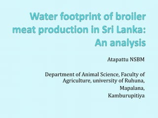 Atapattu NSBM

Department of Animal Science, Faculty of
      Agriculture, university of Ruhuna,
                              Mapalana,
                         Kamburupitiya
 
