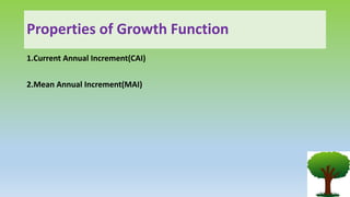 Properties of Growth Function
1.Current Annual Increment(CAI)
2.Mean Annual Increment(MAI)
 