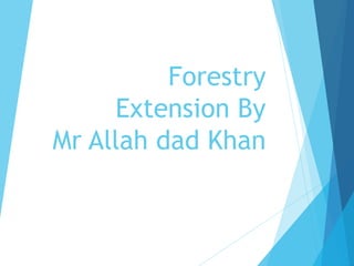 Forestry extension A Presentation By Mr Allah Dad Khan Former Director ...