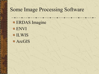 Some Image Processing Software
ERDAS Imagine
ENVI
ILWIS
ArcGIS
 