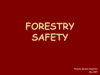 FORESTRY
SAFETY
Forestry Revision Committee
May 2007
 