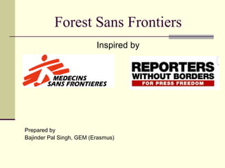 Forest Sans Frontiers
Inspired by

Prepared by
Bajinder Pal Singh, GEM (Erasmus)

 