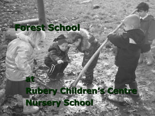 Forest School




  at
  Rubery Children’s Centre
  Nursery School
 