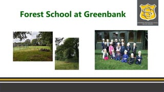 GREENBANK PREPARATORY SCHOOL
AND DAY NURSERY
Forest School at Greenbank
 