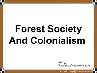 Forest Society
And Colonialism
Vinod Kumar
Socialscience4u.blogspot.com
 