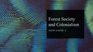 Forest Society
and Colonialism
HISTORY CHAPTER - 4
 