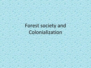 Forest society and
Colonialization
 