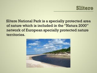 Slītere National Park is a specially protected area
of nature which is included in the “Natura 2000”
network of European specially protected nature
territories.
 