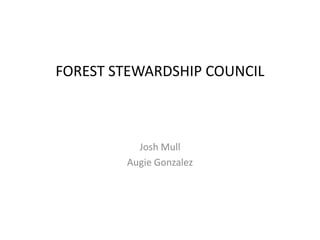 FOREST STEWARDSHIP COUNCIL Josh Mull Augie Gonzalez 