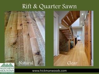 Rift & Quarter Sawn
www.hickmanwoods.com
ClearNatural
www.hickmanwoods.com
 