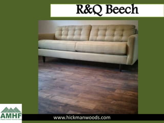 www.hickmanwoods.com
R&Q Beech
www.hickmanwoods.com
 