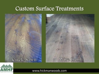 www.hickmanwoods.com
Custom Surface Treatments
www.hickmanwoods.com
 