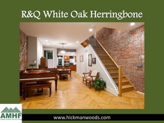 R&Q White Oak Herringbone
www.hickmanwoods.comwww.hickmanwoods.com
 